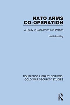portada Nato Arms Co-Operation: A Study in Economics and Politics (Routledge Library Editions: Cold war Security Studies) (in English)