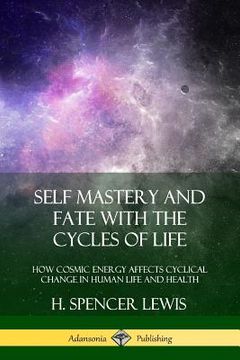 portada Self Mastery and Fate with the Cycles of Life: How Cosmic Energy Affects Cyclical Change in Human Life and Health (en Inglés)