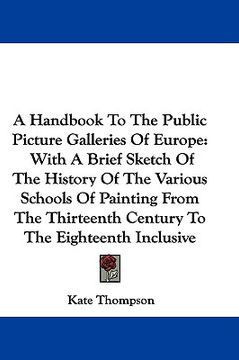 portada a handbook to the public picture galleries of europe: with a brief sketch of the history of the various schools of painting from the thirteenth cent (en Inglés)
