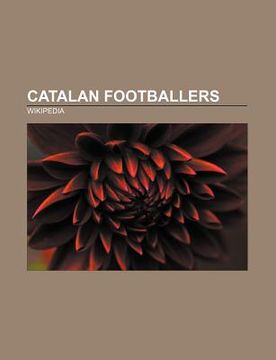 portada Catalan Footballers: Josep Guardiola, Xavi, Carles Puyol, Roberto Mart Nez, Bojan Krki? , l szl Kubala, Jordi Cruyff, Fran m Rida (en Inglés)