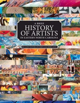 portada A Brief History of Artists in Eastern North Carolina: A Survey of Creative People Including Artists, Performers, Designers, Photo Volume 1 (in English)
