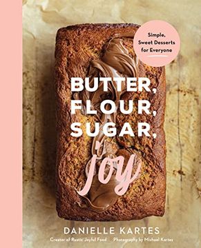 portada Butter, Flour, Sugar, Joy: Simple Sweet Desserts for Everyone (Easy and Delicious Baking Recipes, Simple Cookies, Cakes, Crumbles, and More! ) (en Inglés)