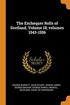 portada The Exchequer Rolls of Scotland, Volume 18; Volumes 1543-1556 (en Inglés)