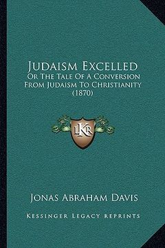 portada judaism excelled: or the tale of a conversion from judaism to christianity (1870) (en Inglés)