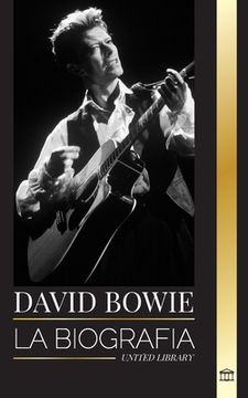 portada David Bowie: La biografía de un legendario cantante, compositor, músico y actor inglés de rock and roll (in Spanish)