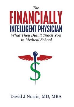 portada The Financially Intelligent Physician: What They Didn't Teach You in Medical School (in English)