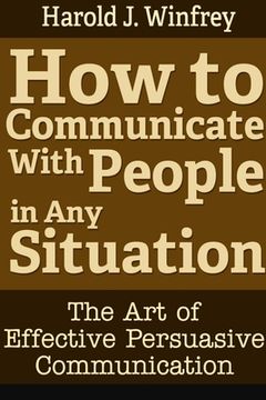 portada How to Communicate With People in Any Situation: The Art of Effective Persuasive Communication (en Inglés)