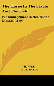 portada the horse in the stable and the field: his management in health and disease (1869) (en Inglés)