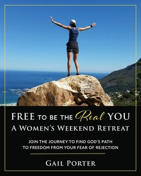 portada Free to Be the Real You - A Women's Weekend Retreat: Join the Journey to Find God's Path to Freedom From Your Fear of Rejection: A Women's Weekend Ret