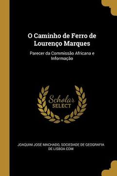 portada O Caminho de Ferro de Lourenço Marques: Parecer da Commissão Africana e Informação (en Inglés)