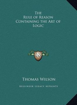 portada the rule of reason containing the art of logic (en Inglés)