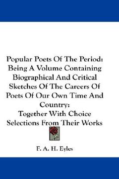 portada popular poets of the period: being a volume containing biographical and critical sketches of the careers of poets of our own time and country: toge (en Inglés)