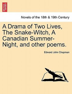 portada a drama of two lives, the snake-witch, a canadian summer-night, and other poems. (en Inglés)
