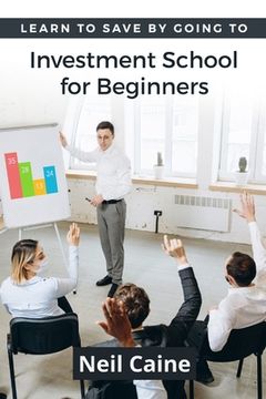 portada Learn to Save By Going to Investment School for Beginners: Find Your Guidelines to Create a Stock Portfolio (en Inglés)