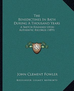 portada the benedictines in bath during a thousand years: a sketch founded upon authentic records (1895) (en Inglés)