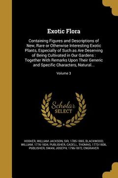 portada Exotic Flora: Containing Figures and Descriptions of New, Rare or Otherwise Interesting Exotic Plants, Especially of Such as Are Des