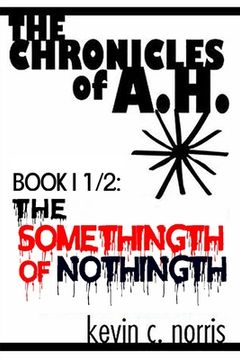 portada The Chronicles of A.H.: Book I 1/2: The Somethingth of Nothingth (en Inglés)