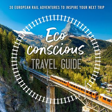The Eco-Conscious Travel Guide: 30 European Rail Adventures to Inspire Your Next Trip (en Inglés)