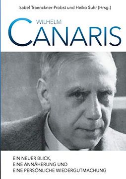 portada Wilhelm Canaris: Ein Neuer Blick, Eine Annäherung und Eine Persönliche Wiedergutmachung (en Alemán)