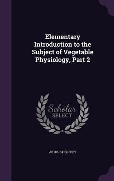 portada Elementary Introduction to the Subject of Vegetable Physiology, Part 2 (in English)