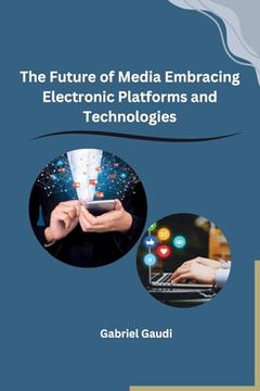 portada The Future of Media Embracing Electronic Platforms and Technologies (en Inglés)