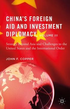 portada China's Foreign Aid and Investment Diplomacy, Volume III: Strategy Beyond Asia and Challenges to the United States and the International Order (en Inglés)