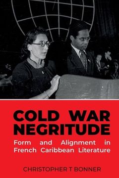 portada Cold War Negritude: Form and Alignment in French Caribbean Literature
