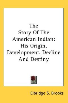 portada the story of the american indian: his origin, development, decline and destiny (en Inglés)