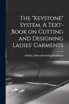 portada The "Keystone" System. A Text-Book on Cutting and Designing Ladies' Garments (en Inglés)