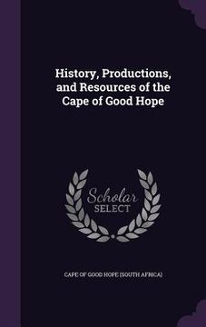 portada History, Productions, and Resources of the Cape of Good Hope (en Inglés)