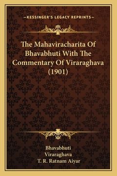 portada The Mahaviracharita Of Bhavabhuti With The Commentary Of Viraraghava (1901) (en Sánscrito)