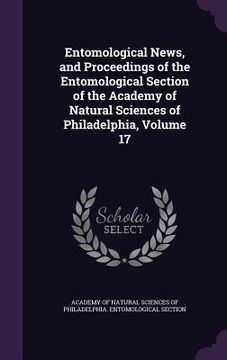 portada Entomological News, and Proceedings of the Entomological Section of the Academy of Natural Sciences of Philadelphia, Volume 17 (in English)
