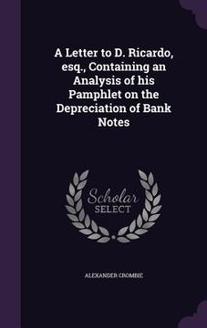 portada A Letter to D. Ricardo, esq., Containing an Analysis of his Pamphlet on the Depreciation of Bank Notes (en Inglés)
