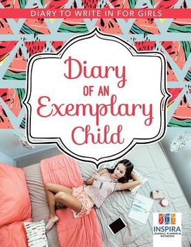 portada Diary of an Exemplary Child Diary to Write In for Girls (en Inglés)