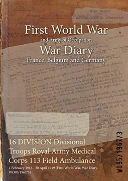 portada 16 DIVISION Divisional Troops Royal Army Medical Corps 113 Field Ambulance: 1 February 1916 - 30 April 1919 (First World War, War Diary, WO95/1967/3) (en Inglés)
