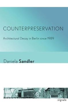portada Counterpreservation: Architectural Decay in Berlin Since 1989 (Signale: Modern German Letters, Cultures, and Thought)