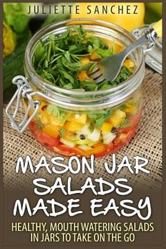 portada Mason Jar Salads Made Easy: Healthy, Mouth Watering Salads in Jars to Take on the Go (in English)