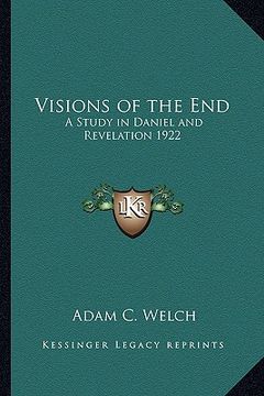 portada visions of the end: a study in daniel and revelation 1922 (en Inglés)