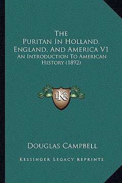 portada the puritan in holland, england, and america v1: an introduction to american history (1892) (in English)