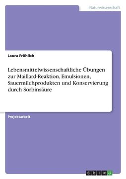 portada Lebensmittelwissenschaftliche Übungen zur Maillard-Reaktion, Emulsionen, Sauermilchprodukten und Konservierung durch Sorbinsäure (en Alemán)