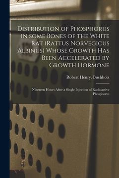 portada Distribution of Phosphorus in Some Bones of the White Rat (Rattus Norvegicus Albinus) Whose Growth Has Been Accelerated by Growth Hormone: Nineteen Ho (in English)