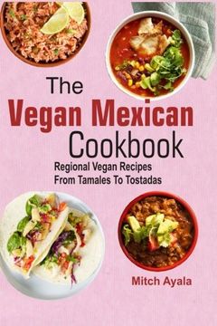 portada The Vegan Mexican Cookbook: Regional Vegan Recipes From Tamales To Tostadas (en Inglés)