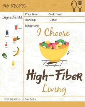 portada I Choose High-Fiber Living: Reach 365 Happy and Healthy Days! [high Fiber Recipes, High Fiber Recipe Book, High Fiber Diet Cookbook, High Fiber Lo