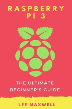 portada Raspberry PI 3: The Ultimate Beginner's Guide (en Inglés)