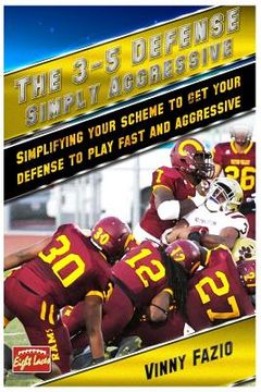 portada The 3-5 Defense: Simply Aggressive: Simplifying your scheme to get your defense to play fast and aggressive (en Inglés)