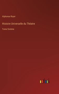 portada Histoire Universelle du Théatre: Tome Sixième (en Francés)