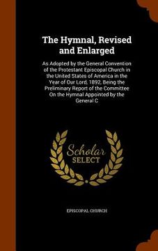 portada The Hymnal, Revised and Enlarged: As Adopted by the General Convention of the Protestant Episcopal Church in the United States of America in the Year (en Inglés)
