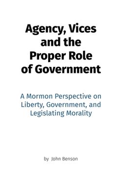 portada Agency, Vices and the Proper Role of Government: A Mormon Perspective on Liberty, Government, and Legislating Morality (in English)