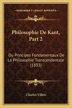 portada Philosophie De Kant, Part 2: Ou Principes Fondamentaux De La Philosophie Transcendentale (1833) (en Alemán)