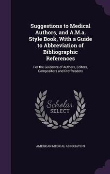 portada Suggestions to Medical Authors, and A.M.a. Style Book, With a Guide to Abbreviation of Bibliographic References: For the Guidance of Authors, Editors,